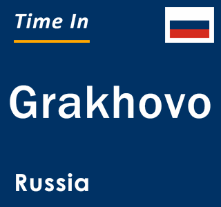 Current local time in Grakhovo, Russia