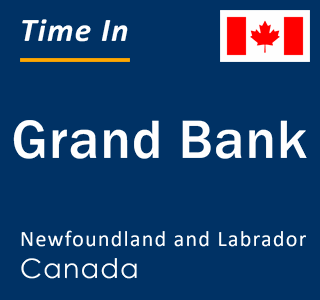 Current local time in Grand Bank, Newfoundland and Labrador, Canada