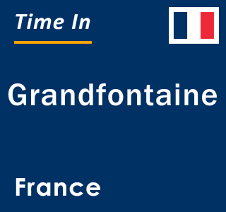 Current local time in Grandfontaine, France