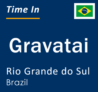 Current local time in Gravatai, Rio Grande do Sul, Brazil