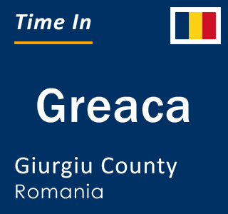 Current local time in Greaca, Giurgiu County, Romania