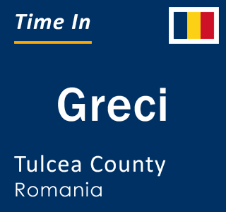 Current local time in Greci, Tulcea County, Romania