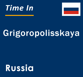 Current local time in Grigoropolisskaya, Russia