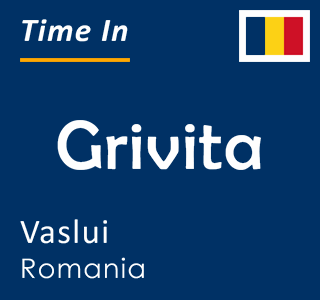 Current local time in Grivita, Vaslui, Romania