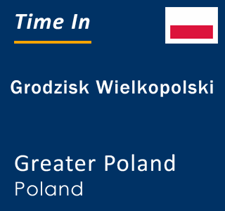 Current local time in Grodzisk Wielkopolski, Greater Poland, Poland