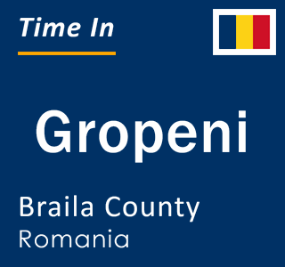 Current local time in Gropeni, Braila County, Romania