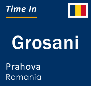 Current local time in Grosani, Prahova, Romania