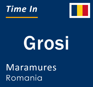 Current local time in Grosi, Maramures, Romania