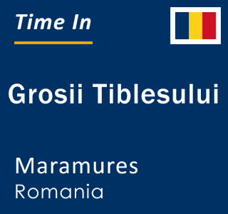 Current local time in Grosii Tiblesului, Maramures, Romania