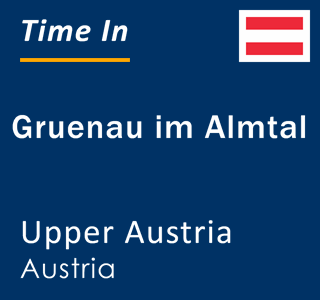 Current local time in Gruenau im Almtal, Upper Austria, Austria