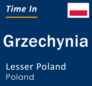 Current local time in Grzechynia, Lesser Poland, Poland