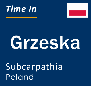 Current local time in Grzeska, Subcarpathia, Poland