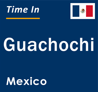 Current local time in Guachochi, Mexico