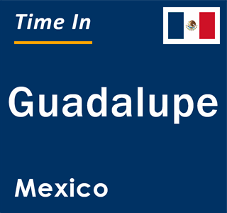 Current local time in Guadalupe, Mexico