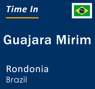 Current local time in Guajara Mirim, Rondonia, Brazil