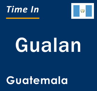 Current local time in Gualan, Guatemala