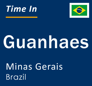 Current local time in Guanhaes, Minas Gerais, Brazil