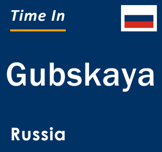 Current local time in Gubskaya, Russia