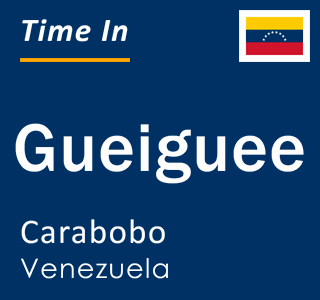 Current local time in Gueiguee, Carabobo, Venezuela