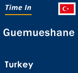 Current local time in Guemueshane, Turkey