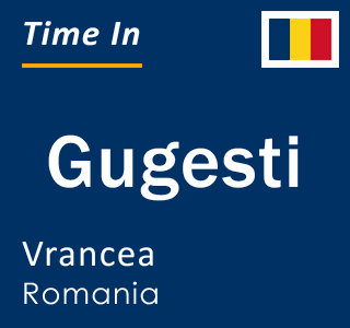 Current time in Gugesti, Vrancea, Romania