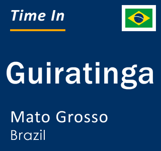 Current local time in Guiratinga, Mato Grosso, Brazil