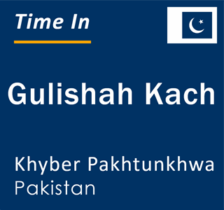 Current local time in Gulishah Kach, Khyber Pakhtunkhwa, Pakistan