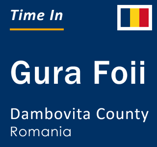 Current local time in Gura Foii, Dambovita County, Romania