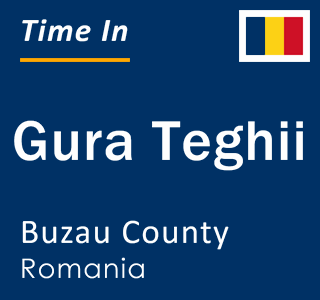 Current local time in Gura Teghii, Buzau County, Romania