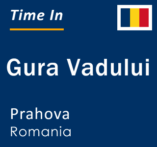 Current local time in Gura Vadului, Prahova, Romania