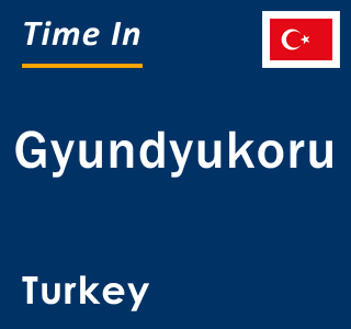 Current local time in Gyundyukoru, Turkey