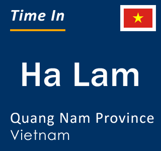 Current local time in Ha Lam, Quang Nam Province, Vietnam