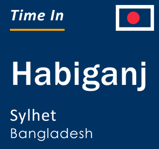 Current local time in Habiganj, Sylhet, Bangladesh