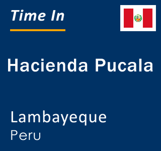 Current local time in Hacienda Pucala, Lambayeque, Peru