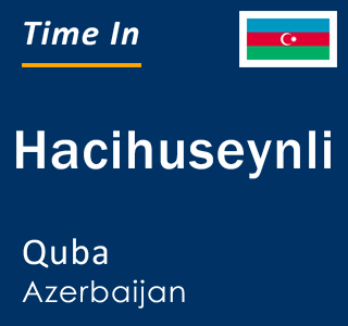 Current local time in Hacihuseynli, Quba, Azerbaijan