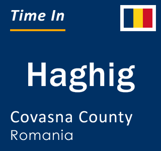 Current local time in Haghig, Covasna County, Romania