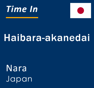 Current time in Haibara-akanedai, Nara, Japan