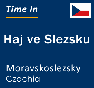 Current local time in Haj ve Slezsku, Moravskoslezsky, Czechia