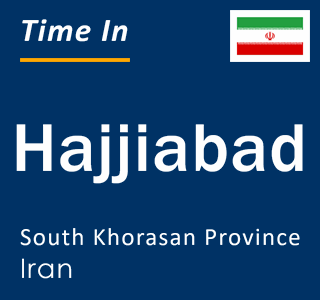 Current local time in Hajjiabad, South Khorasan Province, Iran
