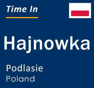 Current local time in Hajnowka, Podlasie, Poland