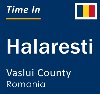 Current local time in Halaresti, Vaslui County, Romania