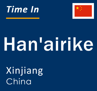 Current local time in Han'airike, Xinjiang, China