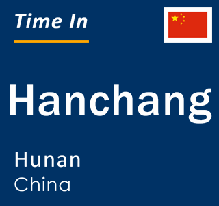 Current local time in Hanchang, Hunan, China