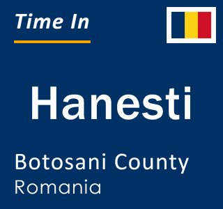 Current local time in Hanesti, Botosani County, Romania