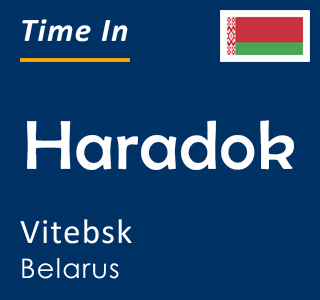 Current time in Haradok, Vitebsk, Belarus