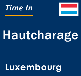 Current local time in Hautcharage, Luxembourg