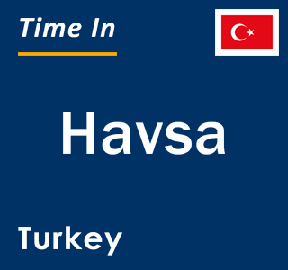 Current local time in Havsa, Turkey