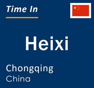 Current local time in Heixi, Chongqing, China