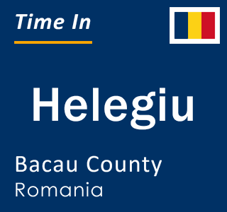 Current local time in Helegiu, Bacau County, Romania