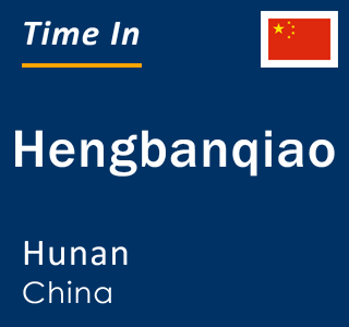 Current local time in Hengbanqiao, Hunan, China